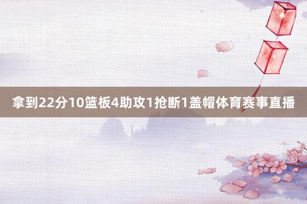 拿到22分10篮板4助攻1抢断1盖帽体育赛事直播