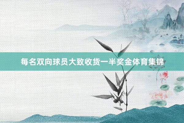 每名双向球员大致收货一半奖金体育集锦