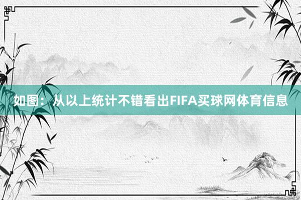 如图：　　从以上统计不错看出FIFA买球网体育信息