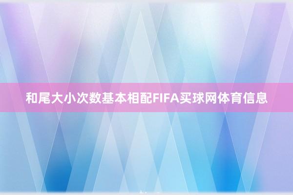 和尾大小次数基本相配FIFA买球网体育信息