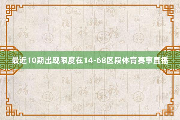 最近10期出现限度在14-68区段体育赛事直播