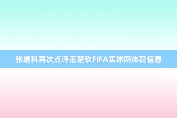 张继科再次点评王楚钦FIFA买球网体育信息