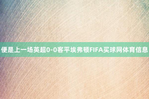 便是上一场英超0-0客平埃弗顿FIFA买球网体育信息