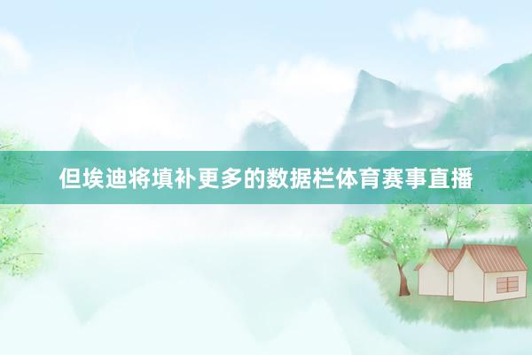 但埃迪将填补更多的数据栏体育赛事直播