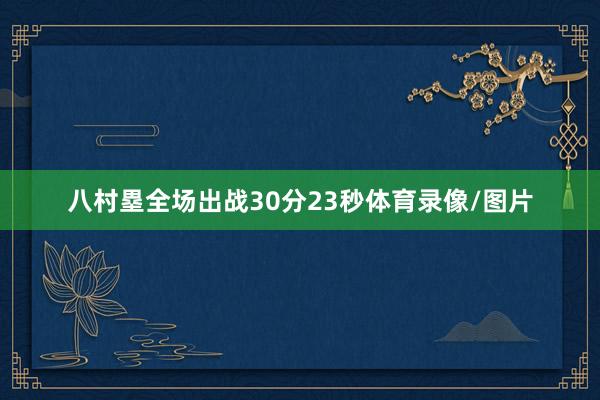 八村塁全场出战30分23秒体育录像/图片