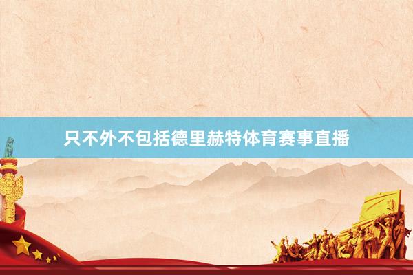 只不外不包括德里赫特体育赛事直播