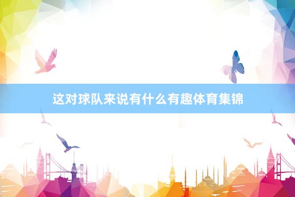 这对球队来说有什么有趣体育集锦