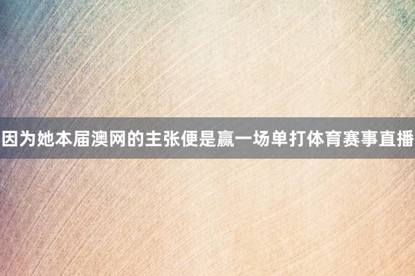 因为她本届澳网的主张便是赢一场单打体育赛事直播