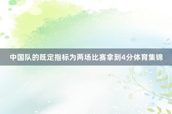 中国队的既定指标为两场比赛拿到4分体育集锦