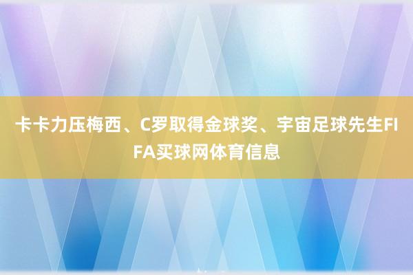 卡卡力压梅西、C罗取得金球奖、宇宙足球先生FIFA买球网体育信息