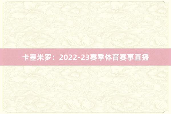 卡塞米罗：2022-23赛季体育赛事直播