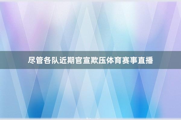 尽管各队近期官宣欺压体育赛事直播
