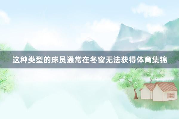 这种类型的球员通常在冬窗无法获得体育集锦