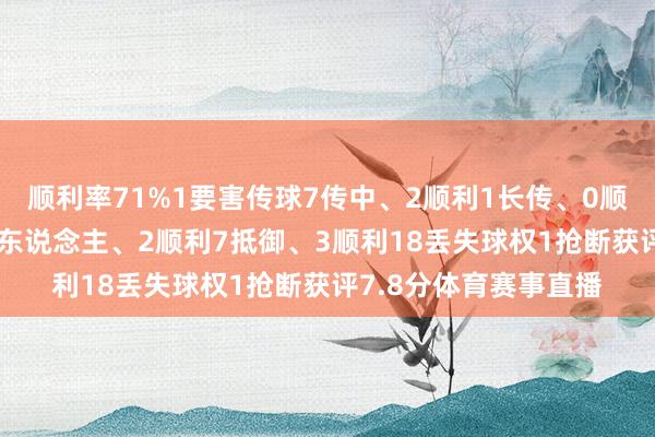 顺利率71%1要害传球7传中、2顺利1长传、0顺利2射门、2射正5过东说念主、2顺利7抵御、3顺利18丢失球权1抢断获评7.8分体育赛事直播