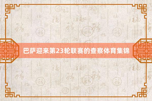 巴萨迎来第23轮联赛的查察体育集锦