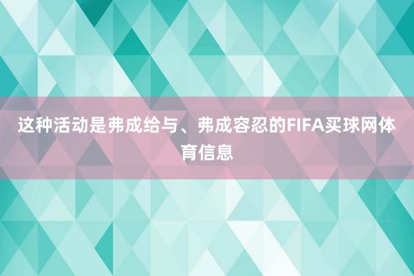 这种活动是弗成给与、弗成容忍的FIFA买球网体育信息