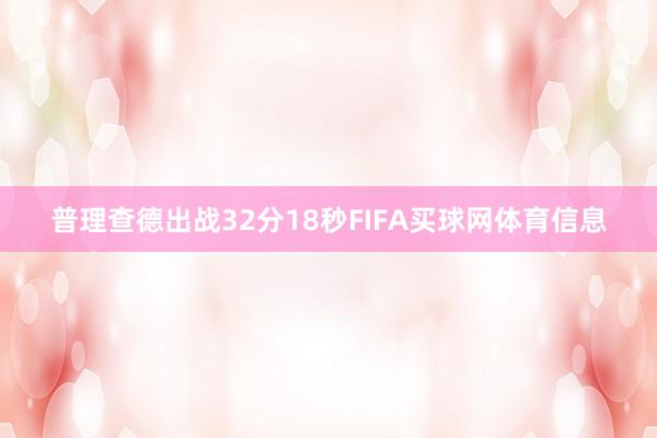 普理查德出战32分18秒FIFA买球网体育信息