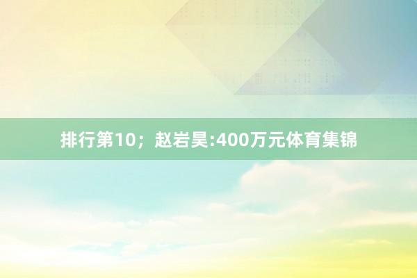排行第10；赵岩昊:400万元体育集锦