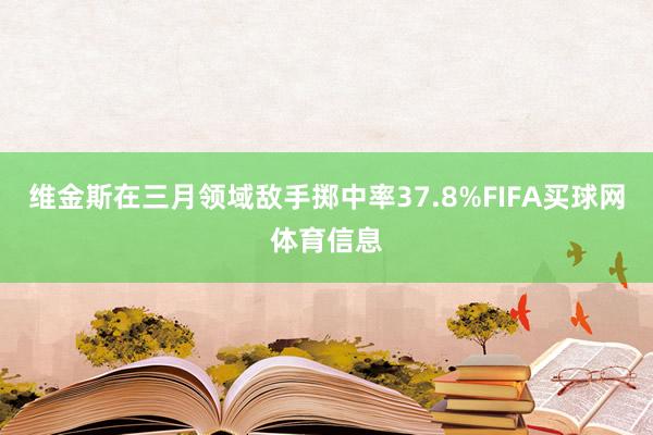 维金斯在三月领域敌手掷中率37.8%FIFA买球网体育信息