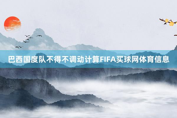 巴西国度队不得不调动计算FIFA买球网体育信息