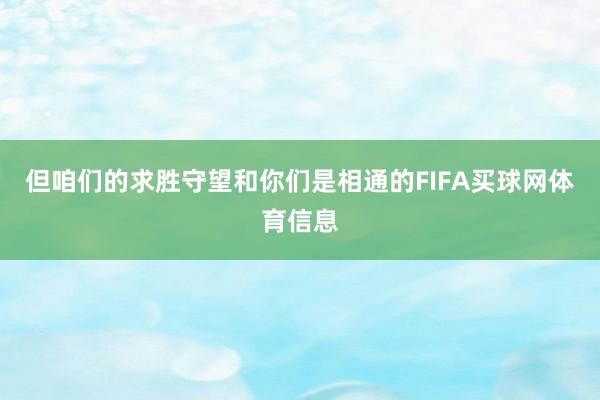但咱们的求胜守望和你们是相通的FIFA买球网体育信息