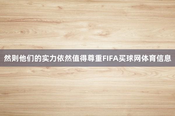 然则他们的实力依然值得尊重FIFA买球网体育信息