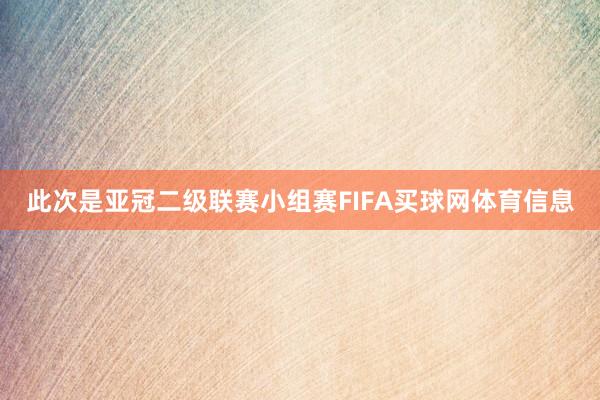 此次是亚冠二级联赛小组赛FIFA买球网体育信息