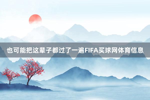 也可能把这辈子都过了一遍FIFA买球网体育信息