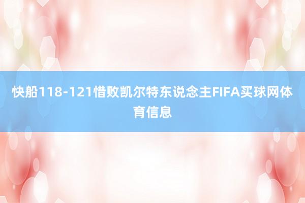 快船118-121惜败凯尔特东说念主FIFA买球网体育信息