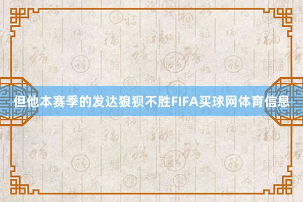 但他本赛季的发达狼狈不胜FIFA买球网体育信息