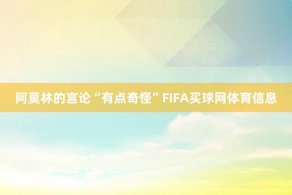 阿莫林的言论“有点奇怪”FIFA买球网体育信息
