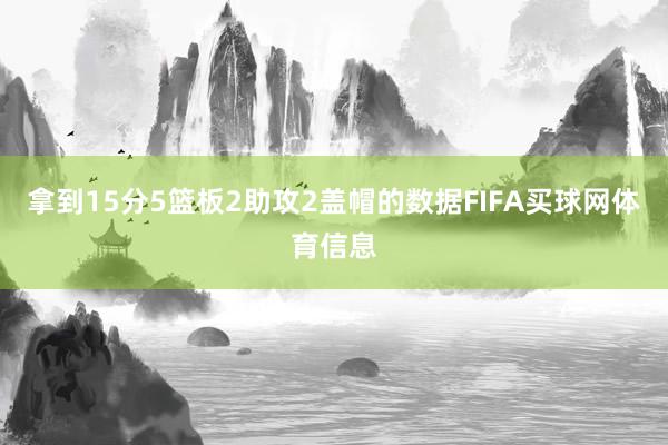 拿到15分5篮板2助攻2盖帽的数据FIFA买球网体育信息