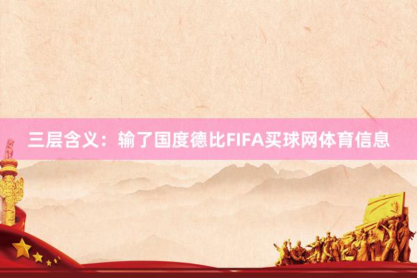 三层含义：输了国度德比FIFA买球网体育信息