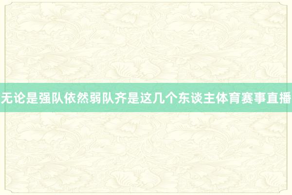 无论是强队依然弱队齐是这几个东谈主体育赛事直播