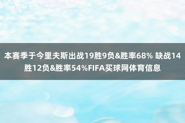 本赛季于今里夫斯出战19胜9负&胜率68% 缺战14胜12负&胜率54%FIFA买球网体育信息