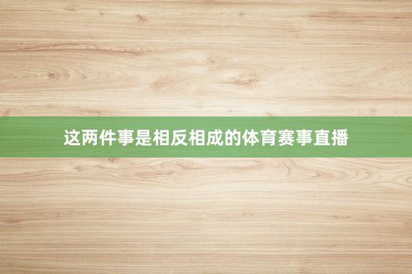 这两件事是相反相成的体育赛事直播