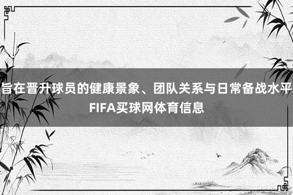旨在晋升球员的健康景象、团队关系与日常备战水平FIFA买球网体育信息